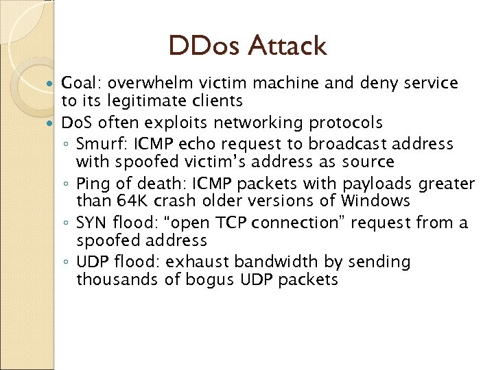 DDos Attack Goal: overwhelm victim machine and deny service to its legitimate clients Do.