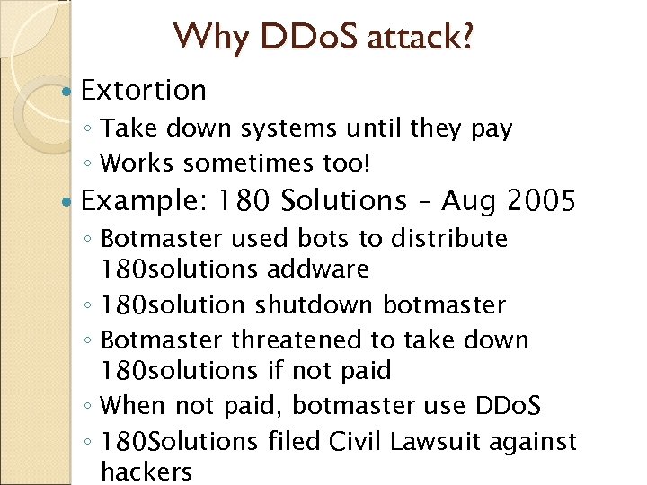 Why DDo. S attack? Extortion ◦ Take down systems until they pay ◦ Works