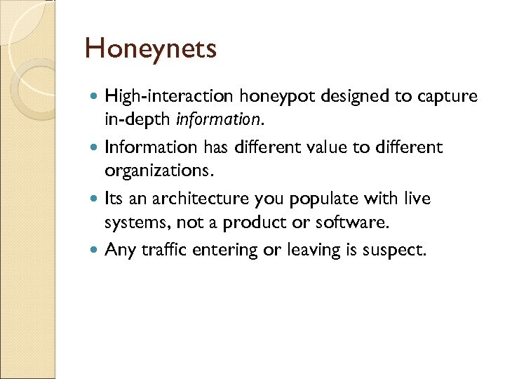 Honeynets High-interaction honeypot designed to capture in-depth information. Information has different value to different