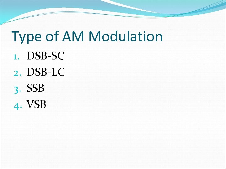 Type of AM Modulation 1. 2. 3. 4. DSB-SC DSB-LC SSB VSB 