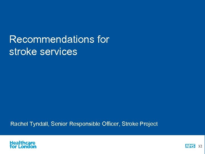 Recommendations for stroke services Rachel Tyndall, Senior Responsible Officer, Stroke Project 32 