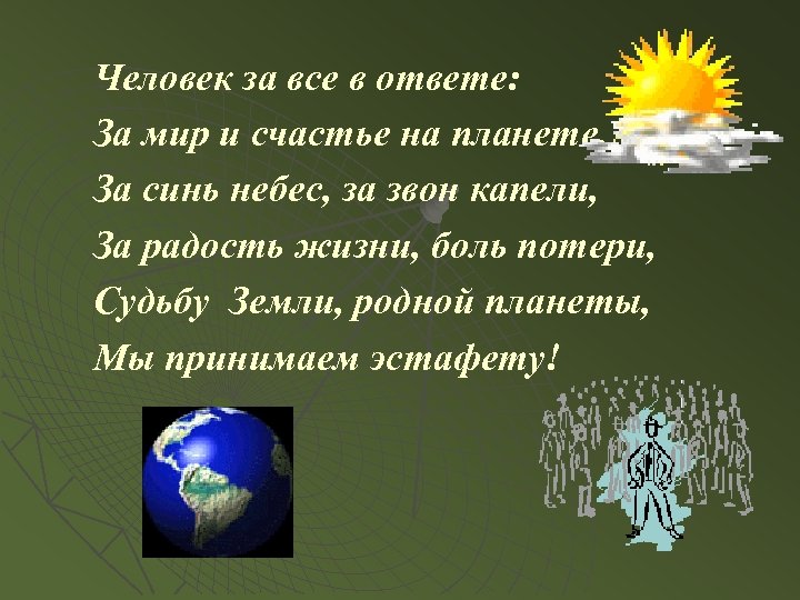 Человек за все в ответе: За мир и счастье на планете, За синь небес,