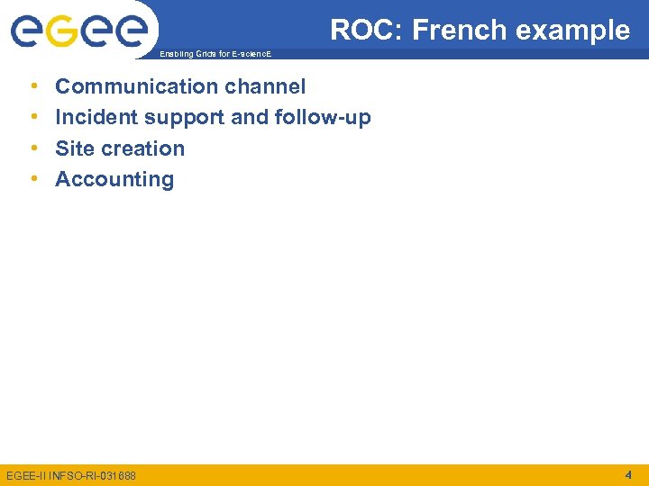 ROC: French example Enabling Grids for E-scienc. E • • Communication channel Incident support