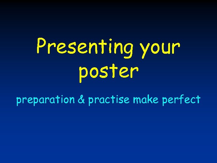 Presenting your poster preparation & practise make perfect 