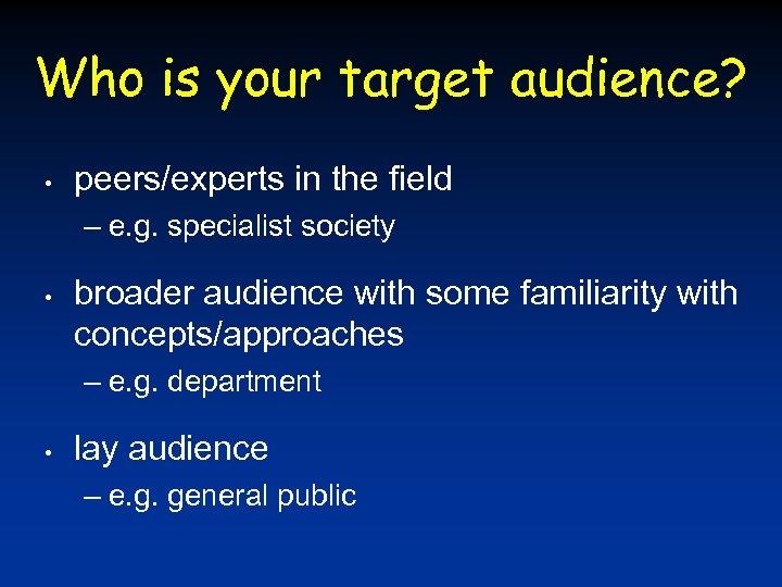 Who is your target audience? • peers/experts in the field – e. g. specialist
