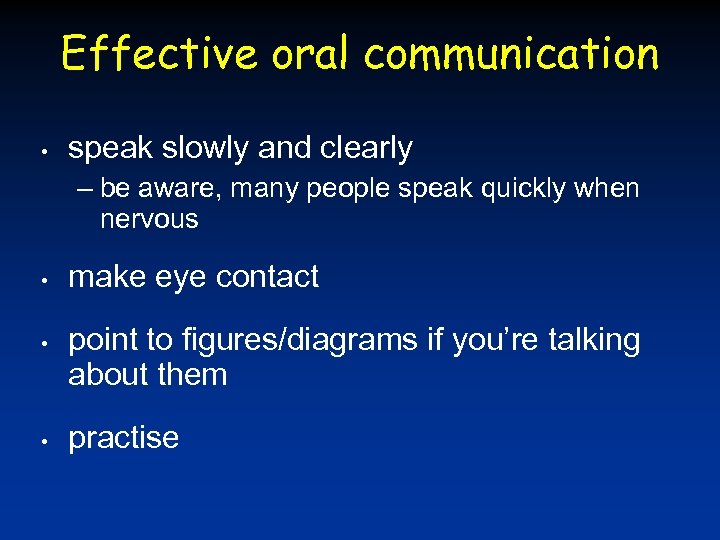 Effective oral communication • speak slowly and clearly – be aware, many people speak