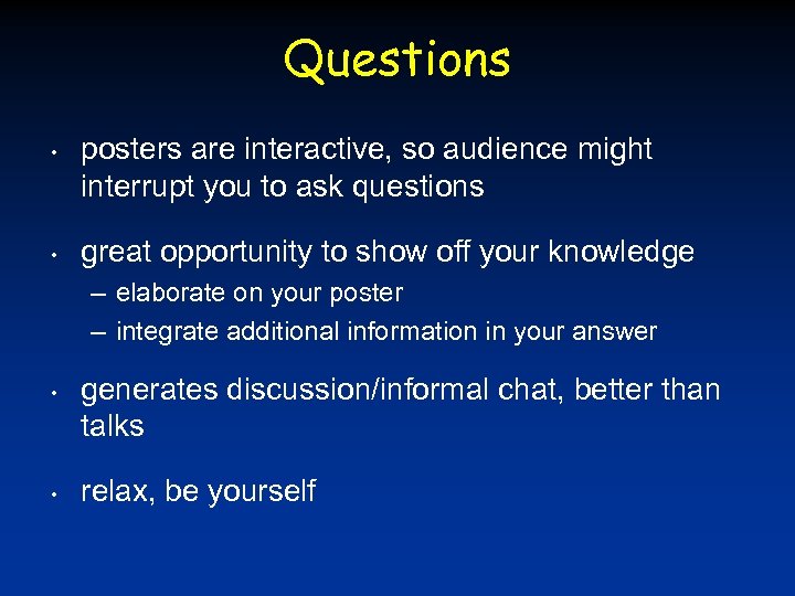 Questions • • posters are interactive, so audience might interrupt you to ask questions