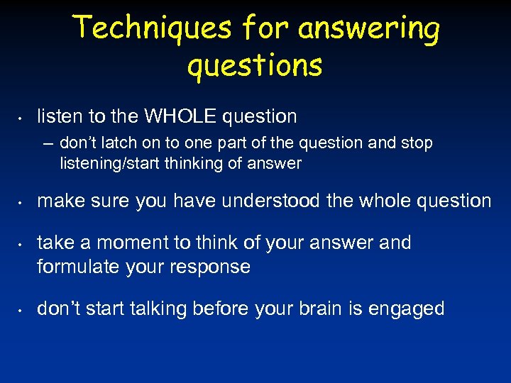 Techniques for answering questions • listen to the WHOLE question – don’t latch on