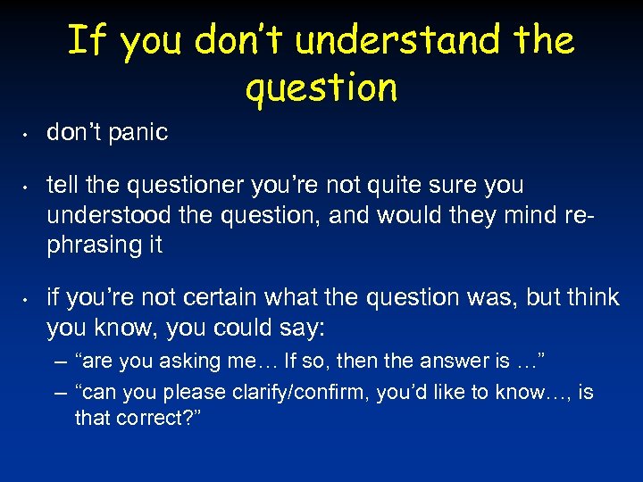 If you don’t understand the question • • • don’t panic tell the questioner