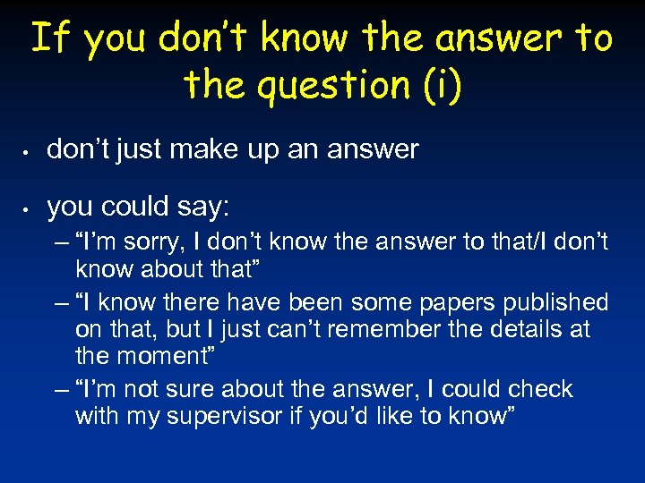 If you don’t know the answer to the question (i) • don’t just make