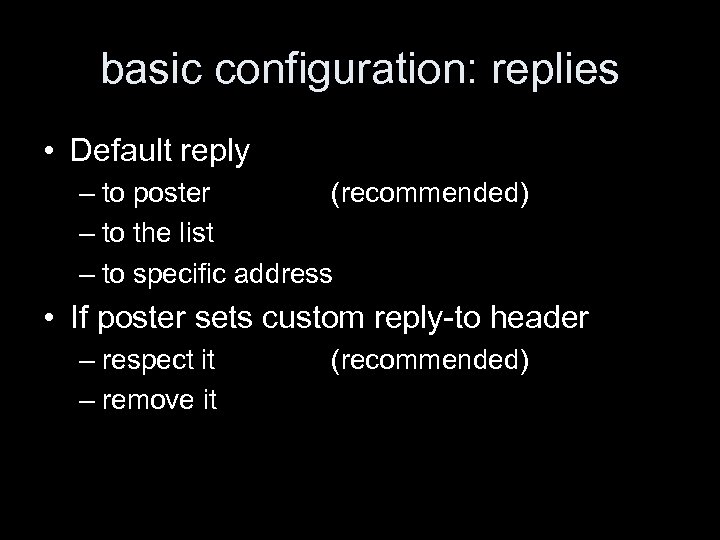 basic configuration: replies • Default reply – to poster (recommended) – to the list