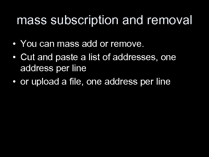 mass subscription and removal • You can mass add or remove. • Cut and