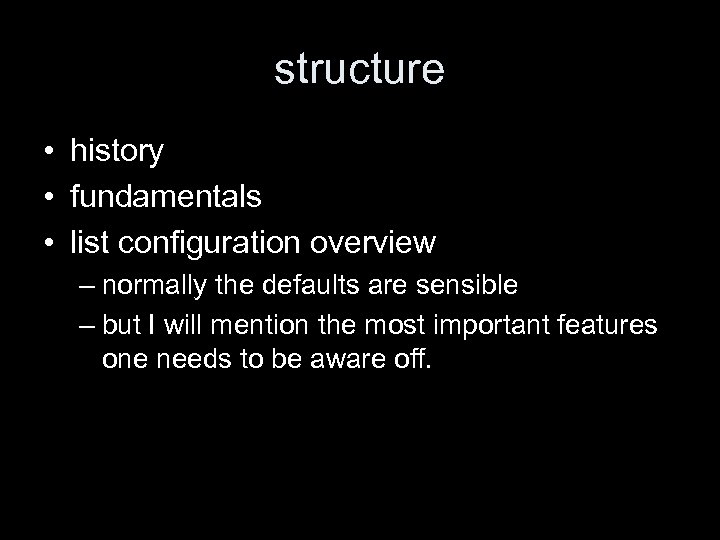 structure • history • fundamentals • list configuration overview – normally the defaults are