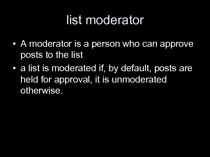 list moderator • A moderator is a person who can approve posts to the