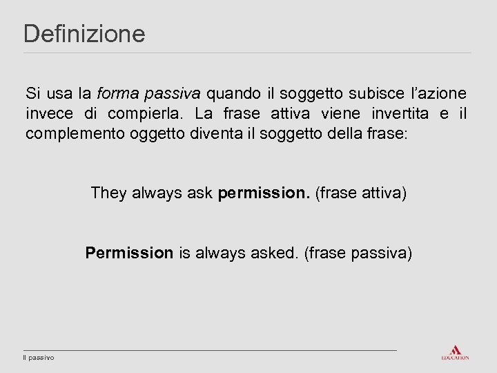Definizione Si usa la forma passiva quando il soggetto subisce l’azione invece di compierla.