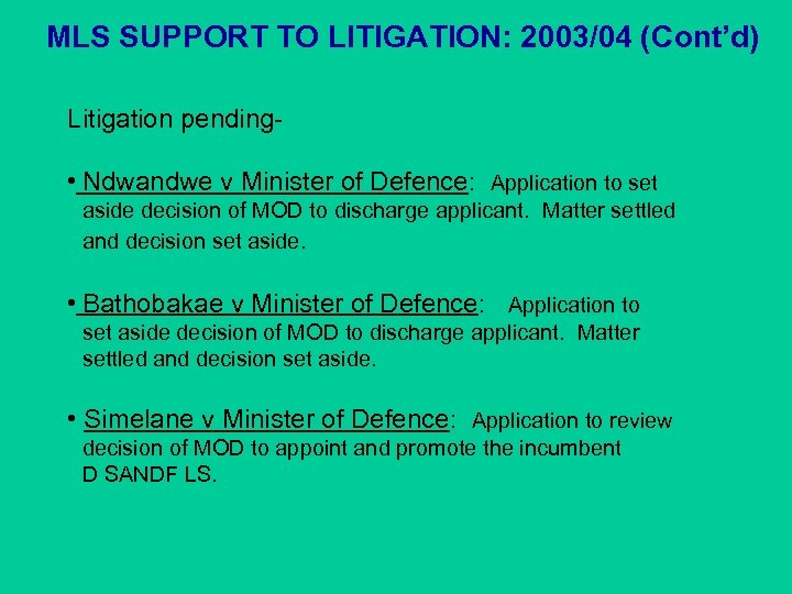 MLS SUPPORT TO LITIGATION: 2003/04 (Cont’d) Litigation pending- • Ndwandwe v Minister of Defence: