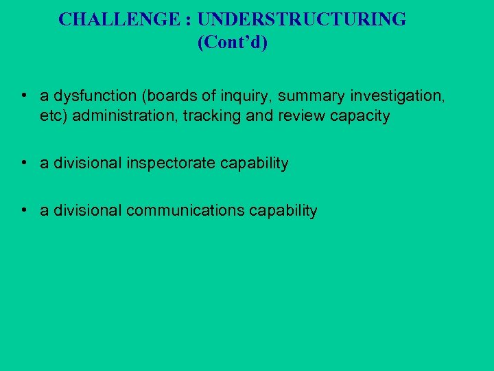 CHALLENGE : UNDERSTRUCTURING (Cont’d) • a dysfunction (boards of inquiry, summary investigation, etc) administration,