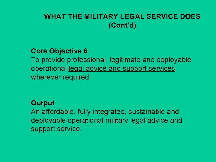 WHAT THE MILITARY LEGAL SERVICE DOES (Cont’d) Core Objective 6 To provide professional, legitimate