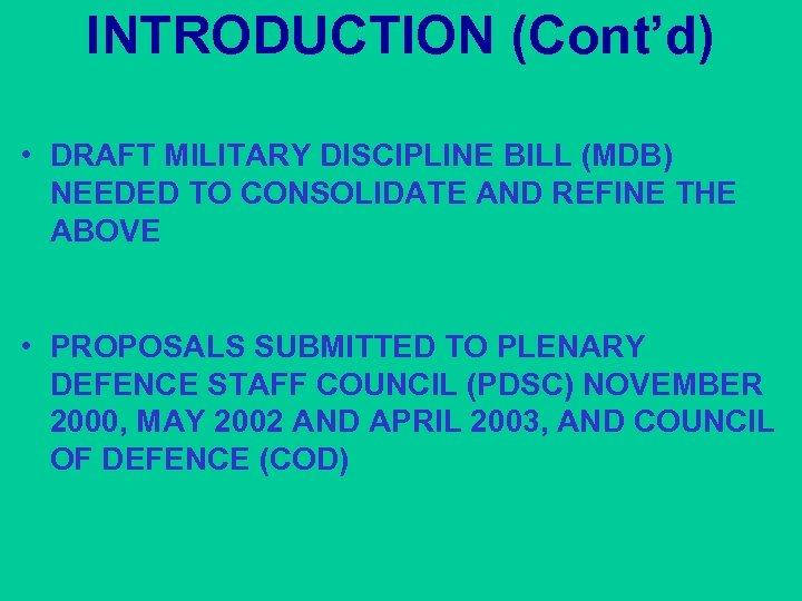 INTRODUCTION (Cont’d) • DRAFT MILITARY DISCIPLINE BILL (MDB) NEEDED TO CONSOLIDATE AND REFINE THE