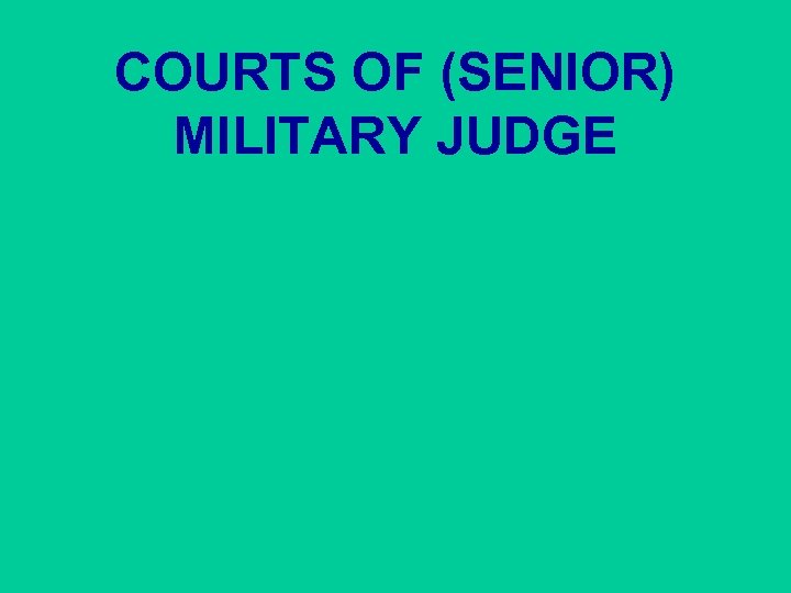 COURTS OF (SENIOR) MILITARY JUDGE 