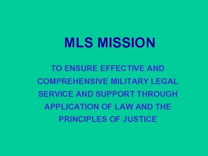 MLS MISSION TO ENSURE EFFECTIVE AND COMPREHENSIVE MILITARY LEGAL SERVICE AND SUPPORT THROUGH APPLICATION