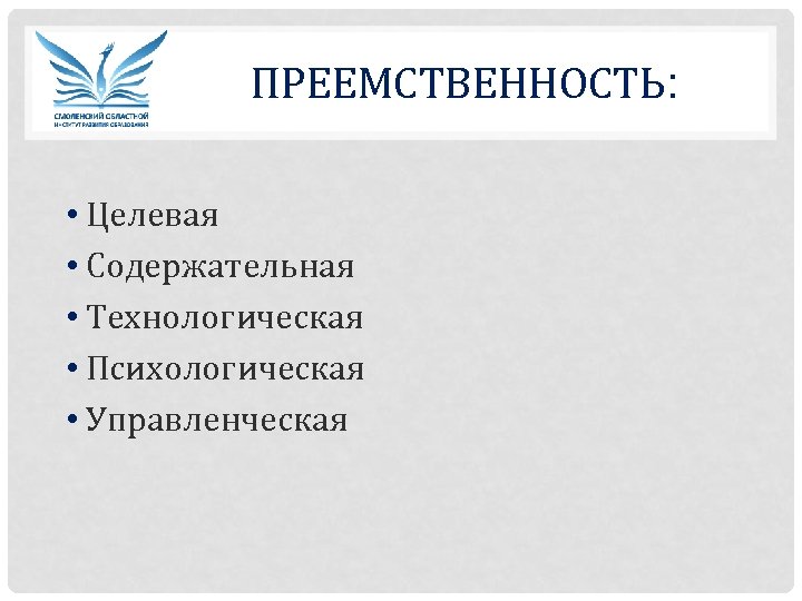 ПРЕЕМСТВЕННОСТЬ: • Целевая • Содержательная • Технологическая • Психологическая • Управленческая 