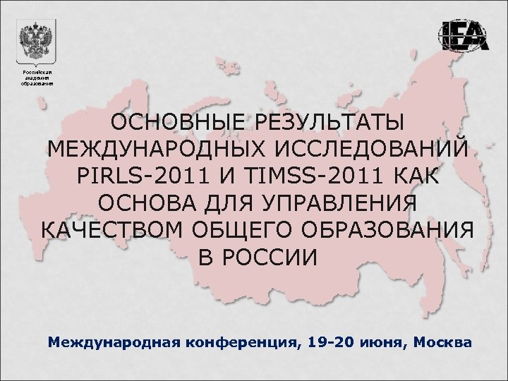 Российская академия образования ОСНОВНЫЕ РЕЗУЛЬТАТЫ МЕЖДУНАРОДНЫХ ИССЛЕДОВАНИЙ PIRLS-2011 И TIMSS-2011 КАК ОСНОВА ДЛЯ УПРАВЛЕНИЯ