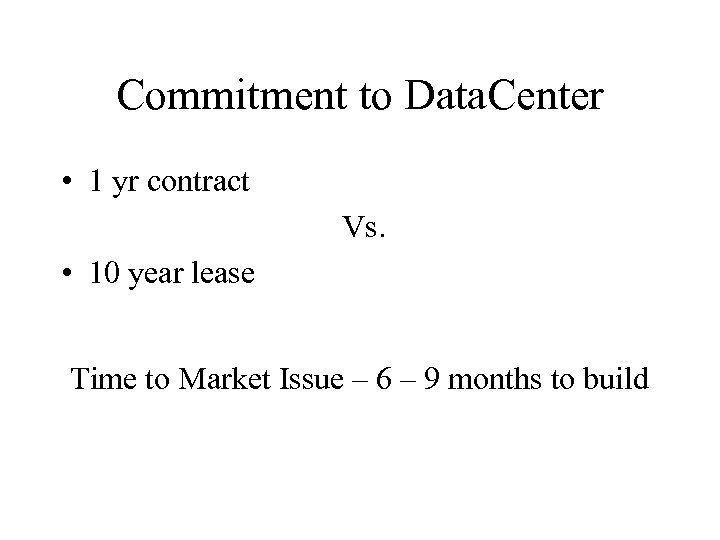 Commitment to Data. Center • 1 yr contract Vs. • 10 year lease Time