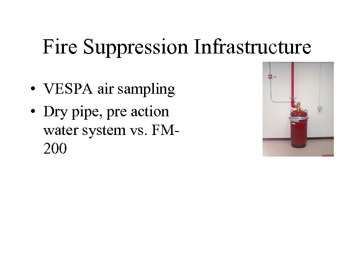 Fire Suppression Infrastructure • VESPA air sampling • Dry pipe, pre action water system