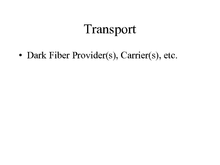 Transport • Dark Fiber Provider(s), Carrier(s), etc. 