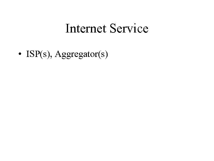 Internet Service • ISP(s), Aggregator(s) 