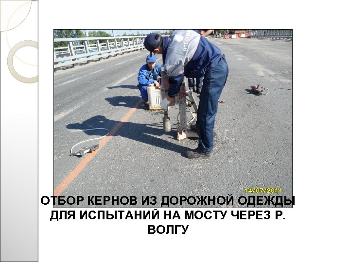 ОТБОР КЕРНОВ ИЗ ДОРОЖНОЙ ОДЕЖДЫ ДЛЯ ИСПЫТАНИЙ НА МОСТУ ЧЕРЕЗ Р. ВОЛГУ 