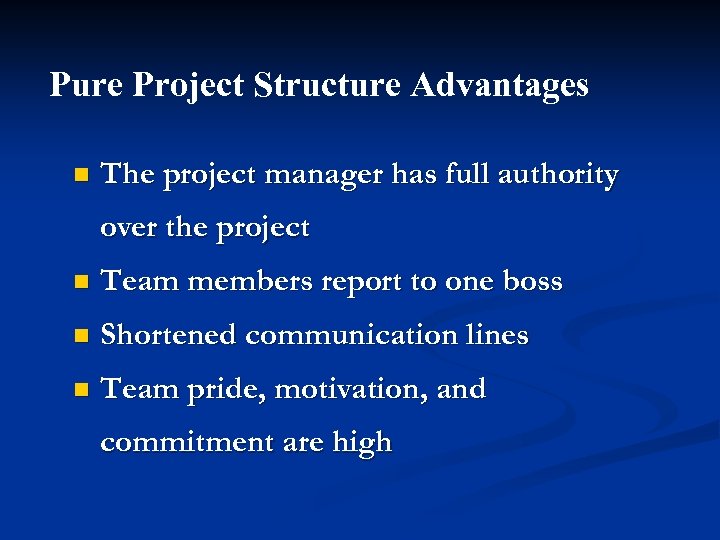 Pure Project Structure Advantages n The project manager has full authority over the project