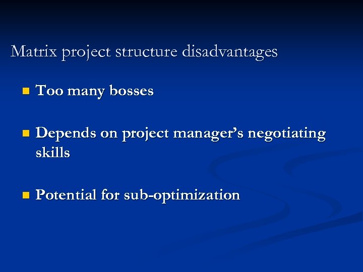 Matrix project structure disadvantages n Too many bosses n Depends on project manager’s negotiating