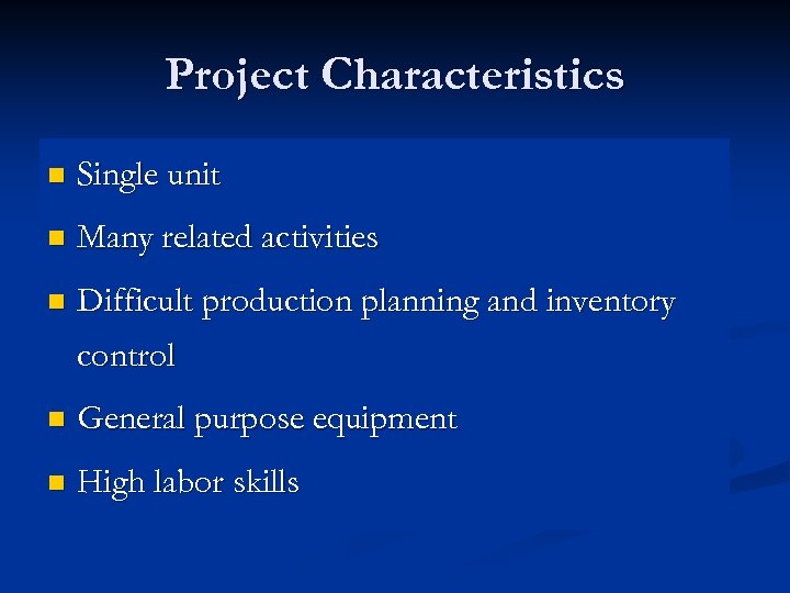 Project Characteristics n Single unit n Many related activities n Difficult production planning and