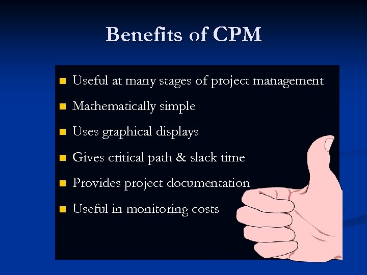 Benefits of CPM n Useful at many stages of project management n Mathematically simple