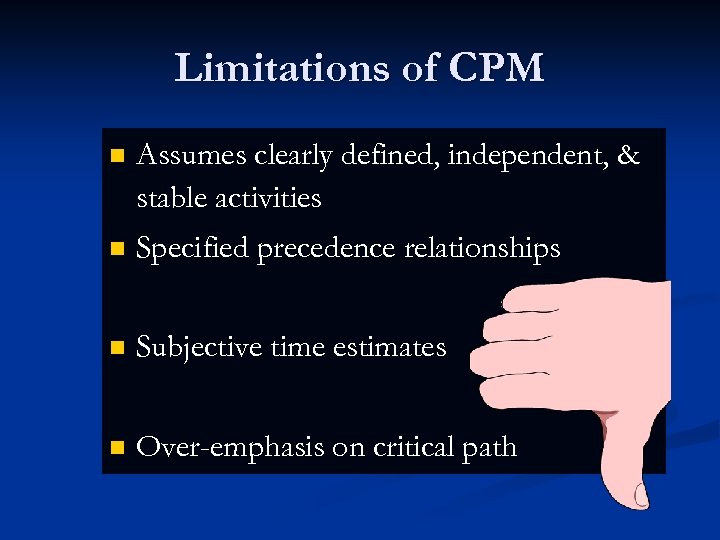 Limitations of CPM n Assumes clearly defined, independent, & stable activities n Specified precedence