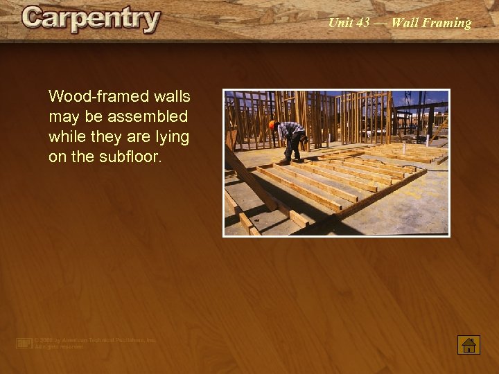 Unit 43 — Wall Framing Wood-framed walls may be assembled while they are lying