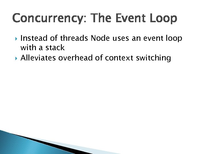 Concurrency: The Event Loop Instead of threads Node uses an event loop with a