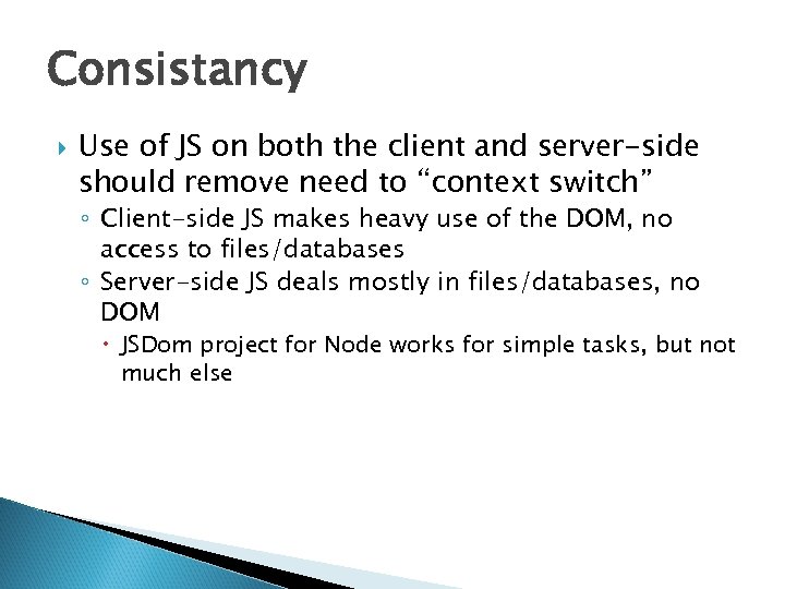 Consistancy Use of JS on both the client and server-side should remove need to