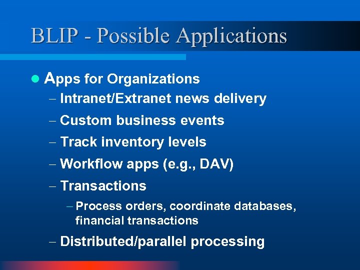 BLIP - Possible Applications l Apps for Organizations - Intranet/Extranet news delivery - Custom