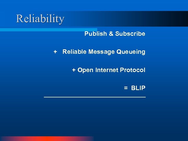 Reliability Publish & Subscribe + Reliable Message Queueing + Open Internet Protocol = BLIP