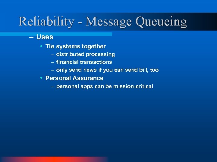 Reliability - Message Queueing – Uses • Tie systems together – distributed processing –