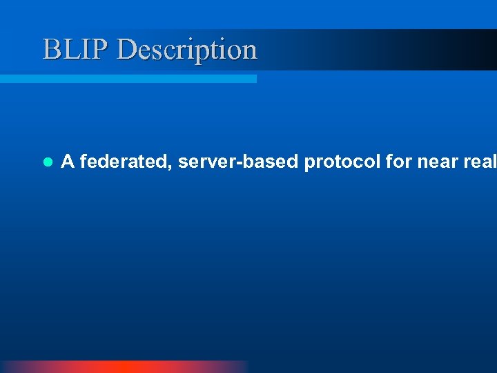 BLIP Description l A federated, server-based protocol for near real 