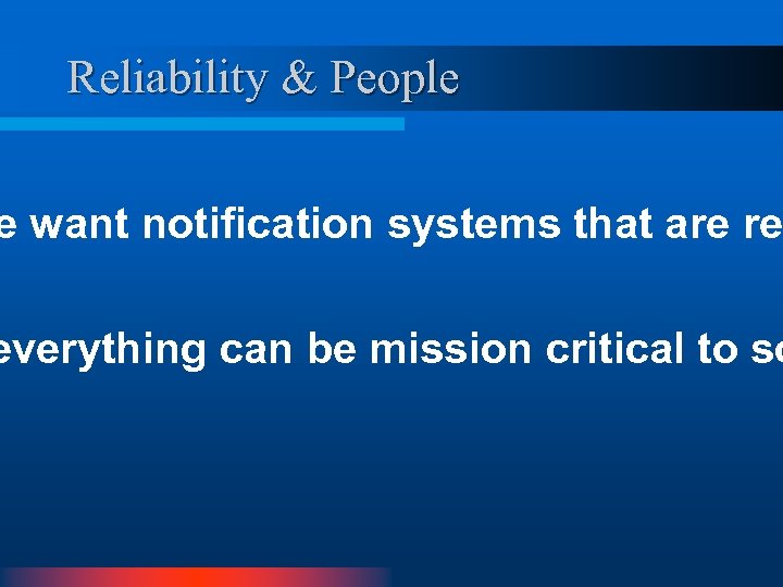 Reliability & People e want notification systems that are re everything can be mission