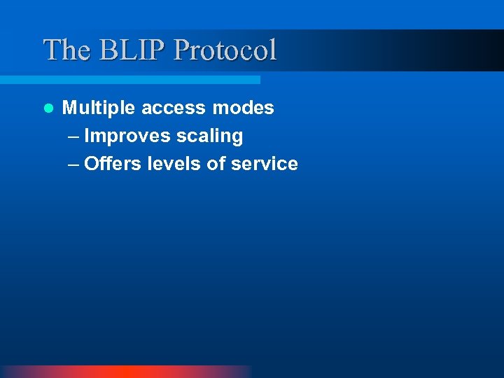 The BLIP Protocol l Multiple access modes – Improves scaling – Offers levels of