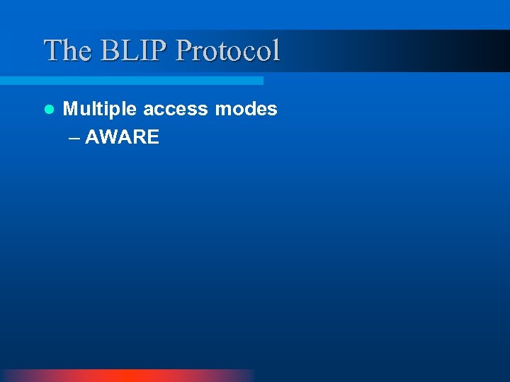 The BLIP Protocol l Multiple access modes – AWARE 