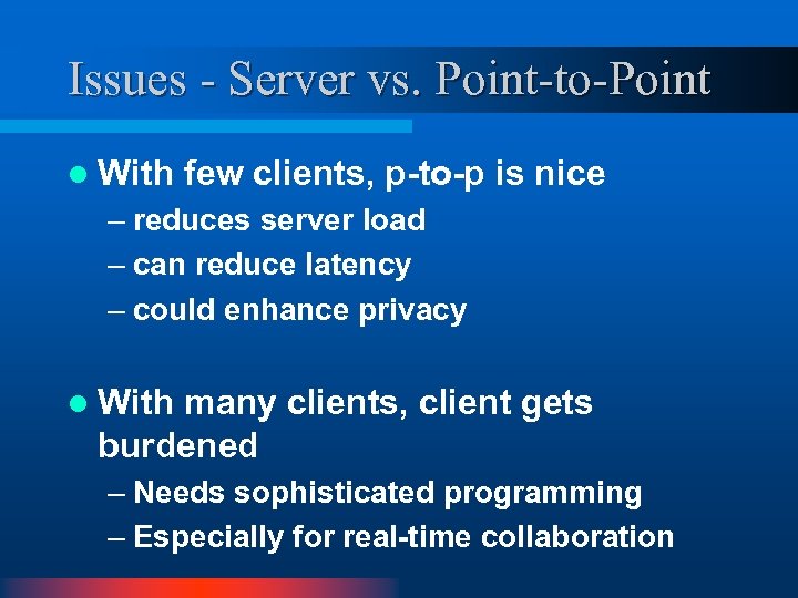 Issues - Server vs. Point-to-Point l With few clients, p-to-p is nice – reduces