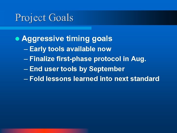 Project Goals l Aggressive timing goals – Early tools available now – Finalize first-phase