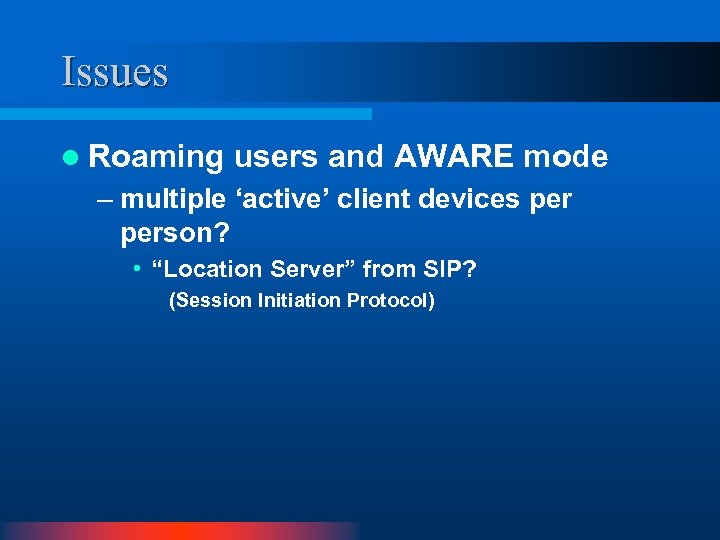 Issues l Roaming users and AWARE mode – multiple ‘active’ client devices person? •